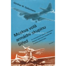 Günther W. Gellermann - Moskva volá armádní skupinu Střed.Co neobsahovala zpráva Wehrmachtu-Nasazení tajné bojové eskadry 200 ve druhé sv. válce